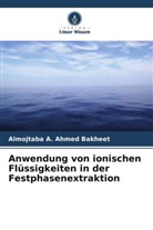 Almojtaba A Ahmed Bakheet, Almojtaba A. Ahmed Bakheet - Anwendung von ionischen Flüssigkeiten in der Festphasenextraktion