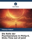 Fekonya Róbert - Die Rolle der Psychoanalyse in Philip K. Dicks Time out of Joint