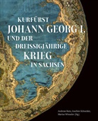 Institut für Sächsische Geschichte und Volkskunde Dresden, Andreas Rutz, Joachim Schneider, Joachim Schneider u a, Marius Winzeler - Kurfürst Johann Georg I. und der Dreißigjährige Krieg in Sachsen