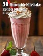 Kelly Johnson - 50 Homemade Milkshake Recipes for Home