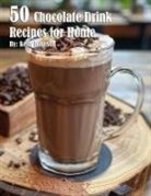 Kelly Johnson - 50 Chocolate Drink Recipes for Home