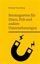 Mutter Hautberg - Sexmagneten für Disco, Pub und andere Unternehmungen