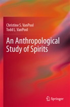 Christine S VanPool, Christine S. VanPool, Todd L VanPool, Todd L. VanPool - An Anthropological Study of Spirits