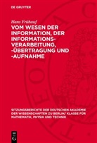 Hans Frühauf - Vom Wesen der Information, der Informations-Verarbeitung, -Übertragung und -Aufnahme