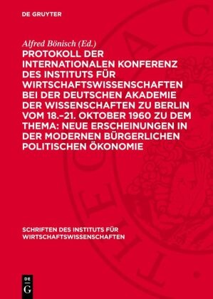 Alfred Bönisch - Protokoll der Internationalen Konferenz des Instituts für Wirtschaftswissenschaften bei der Deutschen Akademie der Wissenschaften zu Berlin vom 18.-21. Oktober 1960 zu dem Thema: Neue Erscheinungen in der modernen bürgerlichen politischen Ökonomie