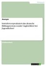 Anonymous - Inwiefern reproduziert das deutsche Bildungssystem soziale Ungleichheit bei Jugendlichen?