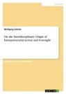 Wolfgang Schenk - On the Interdisciplinary Origin of Entrepreneurial Action and Foresight