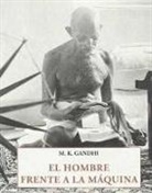Mahatma Gandhi - El hombre frente a la máquina