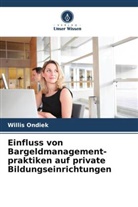 Willis Ondiek - Einfluss von Bargeldmanagement- praktiken auf private Bildungseinrichtungen
