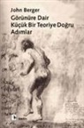 John Berger - Görünüre Dair Kücük Bir Teoriye Dogru Adimlar