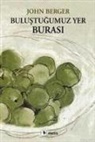 John Berger - Bulustugumuz Yer Burasi