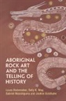 Joakim Goldhahn, Joakim (University of Adelaide) Goldhahn, Goldhahn Joakim, Gabriel Maralngurra, Gabriel (Injalak Arts) Maralngurra, Sally K. May... - Aboriginal Rock Art and the Telling of History