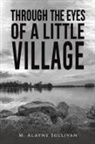 M Alayne Sullivan - Through the Eyes of a Little Village