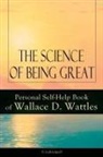 Wallace D Wattles, Wallace D. Wattles - The Science of Being Great: Personal Self-Help Book of Wallace D. Wattles (Unabridged)