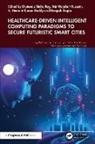 Diptendu Hussain Sinha Roy, Deepak Gupta, Gupta Deepak, Mir Wajahat Hussain, K. Hemant Kumar Reddy, Diptendu Sinha Roy - Healthcare Driven Intelligent Computing Paradigms to Secure