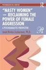 Ph.d. Zuckerman, Janet Rivkin Zuckerman Ph.D. - Nasty Women Reclaiming the Power of Female Aggression