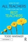 Todd Whitaker, Todd (Indiana State University Whitaker - How to Get All Teachers to Become Like the Best Teachers