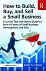 John G. Fisher, Fisher John G. - How to Build, Buy, and Sell a Small Business