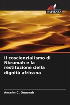 Anselm C. Onuorah - Il coscienzialismo di Nkrumah e la restituzione della dignità africana
