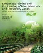 Lam-Son Phan Tran, Manish Kumar Patel, Avinash Mishra, Sonika Pandey, Manish Kumar Patel, Lam-Son Phan Tran - Exogenous Priming and Engineering of Plant Metabolic and Regulatory Genes