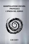 Elona Segreti - Manipolazione Oscura, Profezia e l'Ipnosi del Gorgo