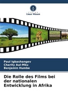 Charity Aul-Mku, Benjamin Humbe, Paul Igbashangev - Die Rolle des Films bei der nationalen Entwicklung in Afrika