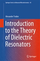 Alexander Trubin - Introduction to the Theory of Dielectric Resonators