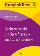 Gabriele Kuby - Nicht verrückt machen lassen - katholisch bleiben