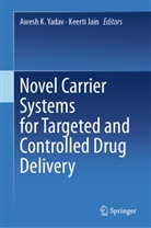 Jain, Keerti Jain, Awesh K Yadav, Awesh K Yadav, Awesh K. Yadav - Novel Carrier Systems for Targeted and Controlled Drug Delivery