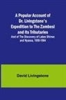 David Livingstone - A Popular Account of Dr. Livingstone's Expedition to the Zambesi and Its Tributaries; And of the Discovery of Lakes Shirwa and Nyassa, 1858-1864