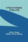 Arthur Young, Henry Morley - A Tour in Ireland. 1776-1779