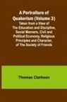 Thomas Clarkson - A Portraiture of Quakerism (Volume 3); Taken from a View of the Education and Discipline, Social Manners, Civil and Political Economy, Religious Principles and Character, of the Society of Friends