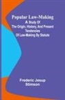 Frederic Jesup Stimson - Popular Law-making; A study of the origin, history, and present tendencies of law-making by statute