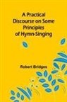 Robert Bridges - A Practical Discourse on Some Principles of Hymn-Singing
