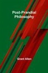 Grant Allen - Post-Prandial Philosophy