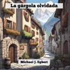 Michael J. Egbert - La gárgola olvidada