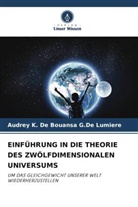 Audrey K De Bouansa G De Lumiere, Audrey K. de Bouansa G. de Lumiere, Audrey K. De Bouansa G.De Lumiere - EINFÜHRUNG IN DIE THEORIE DES ZWÖLFDIMENSIONALEN UNIVERSUMS