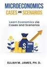 Elijah M. James, Ph. D. Elijah M. James - Microeconomics Cases and Scenarios