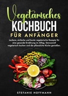 Stefanie Hoffmann - Vegetarisches Kochbuch für Anfänger