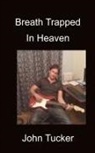 John Tucker - Breath Trapped In Heaven