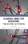 Alex Khang, Sita Rani, Arun Kumar Sivaraman - AI-Centric Smart City Ecosystems