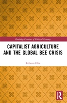 Rebecca Ellis, Ellis Rebecca - Capitalist Agriculture and the Global Bee Crisis