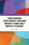 Elizabeth Little, Little Elizabeth - Understanding Post feminist Girlhood Through Young Adult Fantasy
