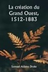 Samuel Adams Drake - La création du Grand Ouest, 1512-1883