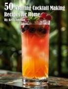 Kelly Johnson - 50 Crafting Cocktail Making Recipes for Home
