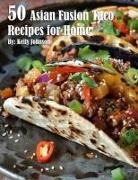 Kelly Johnson - 50 Asian Fusion Taco Recipes for Home