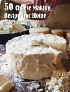 Kelly Johnson - 50 Cheese Making Recipes for Home