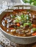 Kelly Johnson - 50 Low-Calorie Asian Soup Recipes for Home