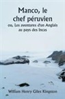William Henry Giles Kingston - Manco, le chef péruvien ou, Les aventures d'un Anglais au pays des Incas
