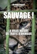 Bertrand ferrier, Jérôme Pensu, Pensu Jerome - Sauvage ! : la vraie nature du trafic d'animaux